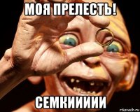 моя прелесть! семкиииии