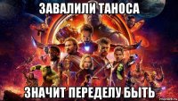 завалили таноса значит переделу быть