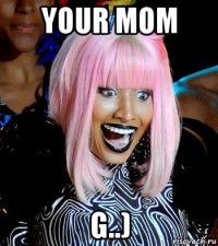 your mom g..)