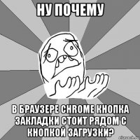 ну почему в браузере chrome кнопка закладки стоит рядом с кнопкой загрузки?