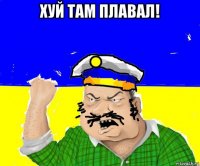 хуй там плавал! 