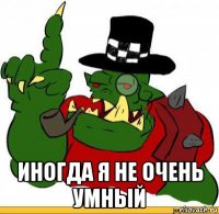  иногда я не очень умный