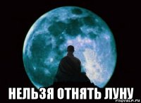  нельзя отнять луну