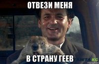 отвези меня в страну геев