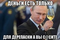 деньги есть только для дерепаски а вы с@сите