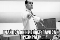  майлса он не знает, паулса презирает