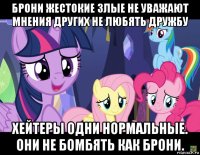 брони жестокие злые не уважают мнения других не любять дружбу хейтеры одни нормальные. они не бомбять как брони.