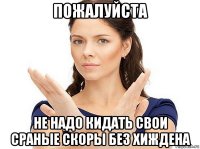 пожалуйста не надо кидать свои сраные скоры без хиждена