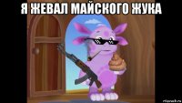 я жевал майского жука 