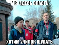мы здесь власть хотим училок щупать