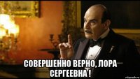  совершенно верно, лора сергеевна !