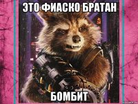это фиаско братан бомбит