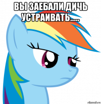 вы заебали дичь устраивать..... 