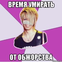 время умирать от обжорства