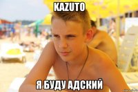 kazuto я буду адский