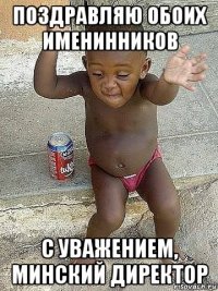 поздравляю обоих именинников с уважением, минский директор