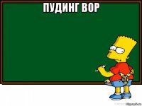 пудинг вор 