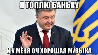 я топлю баньку и у меня оч хорошая музыка