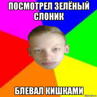 посмотрел зелёный слоник блевал кишками