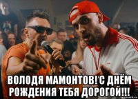  володя мамонтов! с днём рождения тебя дорогой!!!