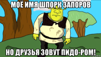 моё имя шпорк запоров но друзья зовут пидо-ром!
