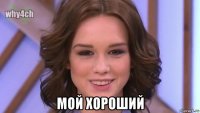  мой хороший