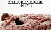 бывают сны ужастиков покруче 