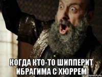  когда кто-то шипперит ибрагима с хюррем