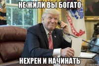 не жили вы богато нехрен и начинать
