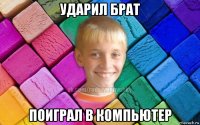 ударил брат поиграл в компьютер