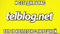 и сегодня у нас топ 10 котлеток с пюрешкой