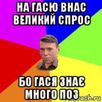 на гасю внас великий спрос бо гася знає много поз