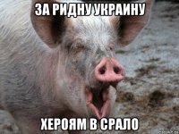 за ридну украину хероям в срало