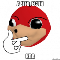 а что, если ква