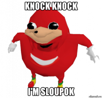 knock knock i'm sloupok