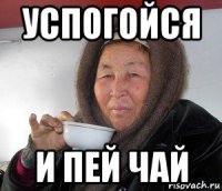 успогойся и пей чай