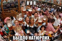 я я я быдло натюрлих