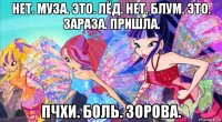 нет. муза. это. лёд. нет. блум. это. зараза. пришла. пчхи. боль. зорова.