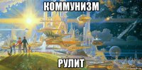 коммунизм рулит