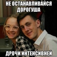 не останавливайся дорогуша дрочи интенсивней