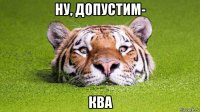 ну, допустим- ква