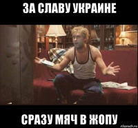 за славу украине сразу мяч в жопу