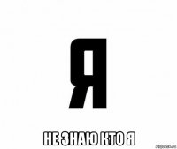  не знаю кто я