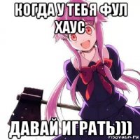 когда у тебя фул хаус давай играть)))