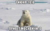1 июня 2018 привет москвичи :d