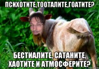 психотите,тооталите,гоатите? бестиалите, cатаните, хаотите и атмосферите?