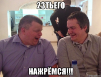23тьего нажрёмся!!!