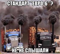 стандарт "евро-6" ? не, не слышали