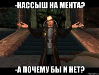 -нассыш на мента? -а почему бы и нет?
