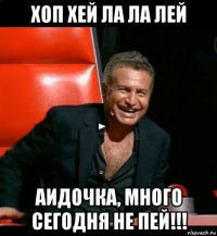 хоп хей ла ла лей аидочка, много сегодня не пей!!!